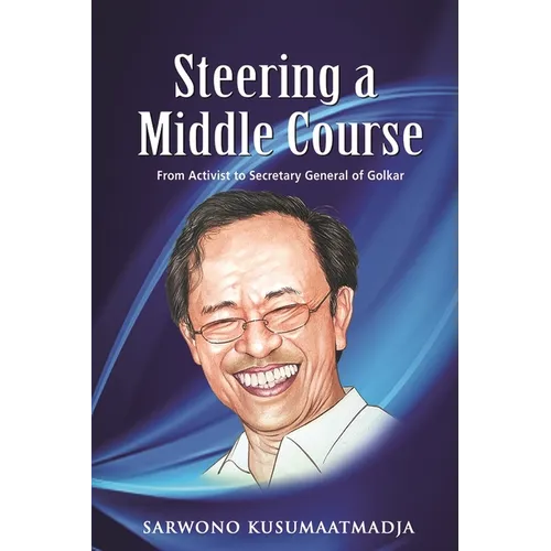 Steering a Middle Course: From Activist to Secretary General of Golkar