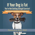 If Your Dog Is Fat You're Not Getting Enough Exercise!: How to Lose 15 Pounds in 30 Minutes
