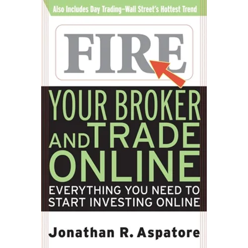 Fire Your Broker and Trade Online: Everything You Need to Start Investing Online