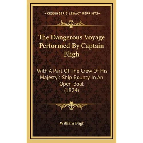 The Dangerous Voyage Performed By Captain Bligh: With A Part Of The Crew Of His Majesty's Ship Bounty, In An Open Boat (1824)