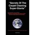 Secrets of the Carpet Cleaning Super-Giants: Mark Kennedy's Proven System: Created for, And Used By, The Largest And Most Successful Carpet Cleaners O