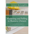 Marketing and Selling to Business Owners: A Financial Advisor's Guide to Dominating this Lucrative Market