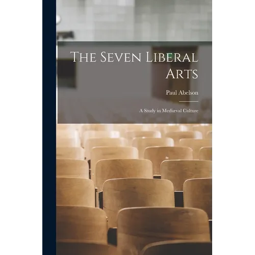 The Seven Liberal Arts: A Study in Mediæval Culture