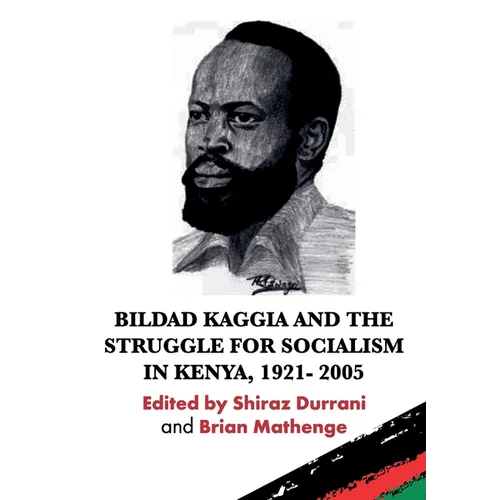 Bildad Kaggia and the Struggle for Socialism in Kenya 1921 - 2005