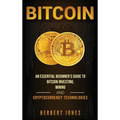 Bitcoin: An Essential Beginner's Guide to Bitcoin Investing, Mining and Cryptocurrency Technologies