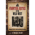 More Frontier Justice in the Wild West: Bungled, Bizarre, and Fascinating Executions