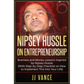 Nipsey Hussle on Entrepreneurship: Business and Money Lessons Inspired by Nipsey Hussle (With Step by Step Checklist on How to Implement This into You