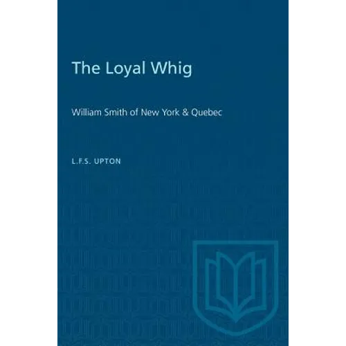 The Loyal Whig: William Smith of New York & Quebec