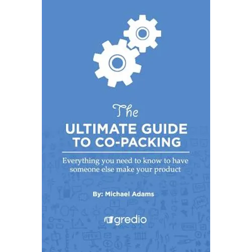 The Ultimate Guide to Co-Packing: Navigating Your Way Through Finding & Working with a Co-Packer