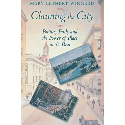 Claiming the City: Politics, Faith, and the Power of Place in St. Paul