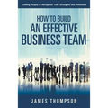 How to Build an Effective Business Team: Training People to Recognize Their Strengths and Potentials