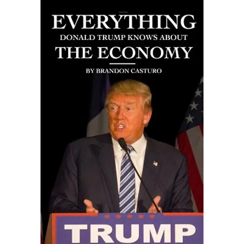Everything Donald Trump Knows About the Economy