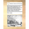New principles of gardening: or, the laying out and planting parterres, groves, wildernesses, labyrinths, avenues, parks, &c. after a more grand an