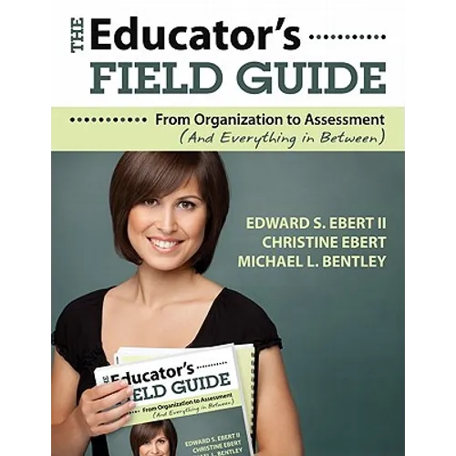 The Educator′s Field Guide: From Organization to Assessment (and Everything in Between)