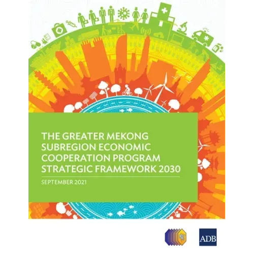 The Greater Mekong Subregion Economic Cooperation Program Strategic Framework 2030
