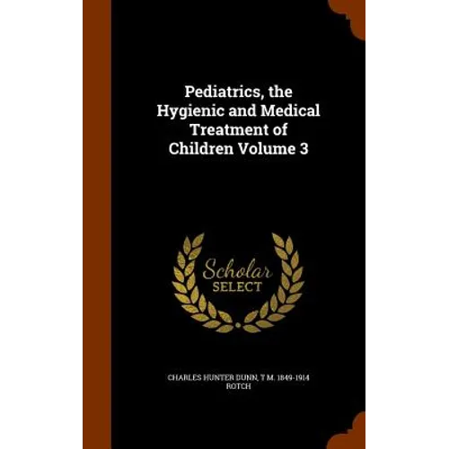 Pediatrics, the Hygienic and Medical Treatment of Children Volume 3