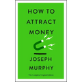 How to Attract Money: The Complete Original Edition (Simple Success Guides)