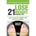 Lose Weight: 21 Winning Tips: Begin a Healthful Mindset and Lifestyle Change!