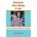 Dementia, Care-Giving & Joy: Easy Answers to Keep Family Home While Facing a Complex Disease