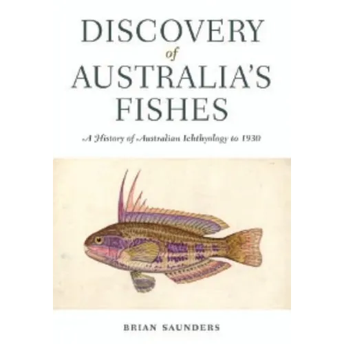 Discovery of Australia's Fishes: A History of Australian Ichthyology to 1930
