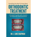 Everything You Need To Know About Orthodontic Treatment: An expert's guide with answers to frequently asked questions