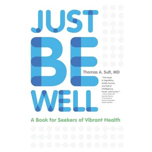 Just Be Well: A Book for Seekers of Vibrant Health