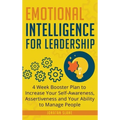 Emotional Intelligence for Leadership: 4 Week Booster Plan to Increase Your Self-Awareness, Assertiveness and Your Ability to Manage People at Work
