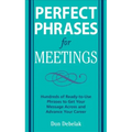 Perfect Phrases for Meetings: Hundreds of Ready-To-Use Phrases to Get Your Message Across and Advance Your Career