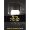 Total College Success: What You Absolutely Need to Know BEFORE Starting College