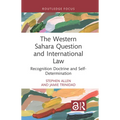 The Western Sahara Question and International Law: Recognition Doctrine and Self-Determination