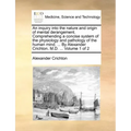 An Inquiry Into the Nature and Origin of Mental Derangement. Comprehending a Concise System of the Physiology and Pathology of the Human Mind. ... by