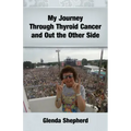 My Journey Through Thyroid Cancer and Out the Other Side: Book 4 in the 'Living With Thyroid Cancer' series