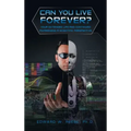 Can You Live Forever?: Your Extended Life and Continued Awareness a Scientific Perspective
