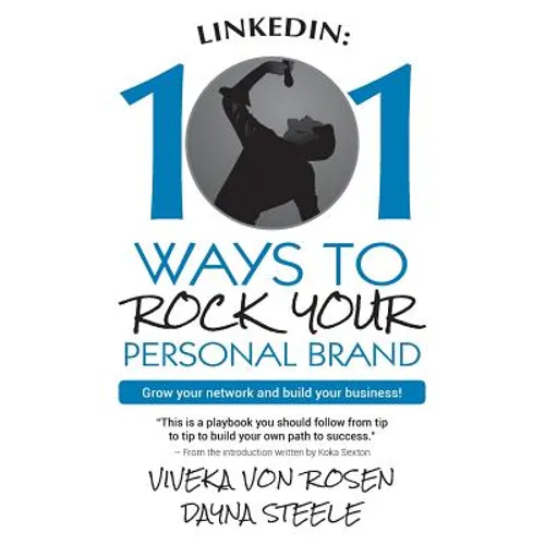 LinkedIn: 101 Ways To Rock Your Personal Brand: Grow your network and build your business!
