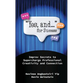 "Yes, and..." for Success: Improv Secrets to Supercharge Professional Creativity and Connection