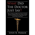 What Did the Doctor Just Say?: How to Understand What Your Doctor Is Saying and Prevent Medical Errors From Happening to You and Your Loved Ones