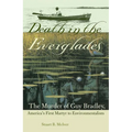 Death in the Everglades: The Murder of Guy Bradley, America's First Martyr to Environmentalism