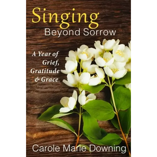Singing Beyond Sorrow: A Year of Grief, Gratitude & Grace