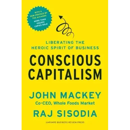 Conscious Capitalism: Liberating the Heroic Spirit of Business