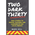 Two Dark Thirty: True stories to inspire teaching and learning in our local heroes
