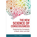 The New Science of Consciousness: Exploring the Complexity of Brain, Mind, and Self
