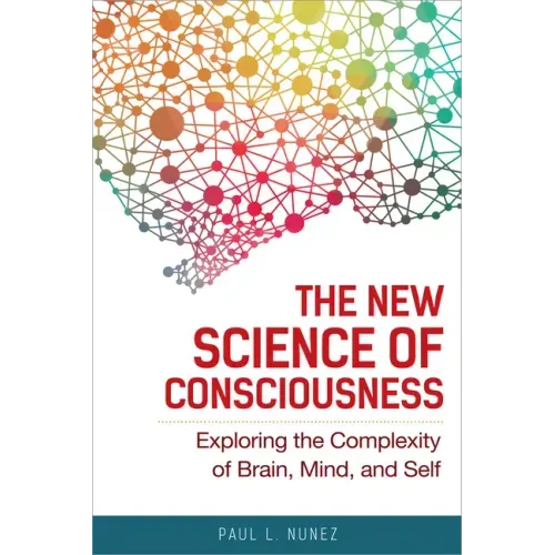 The New Science of Consciousness: Exploring the Complexity of Brain, Mind, and Self