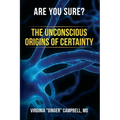 Are You Sure? The Unconscious Origins of Certainty