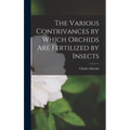 The Various Contrivances by Which Orchids Are Fertilized by Insects