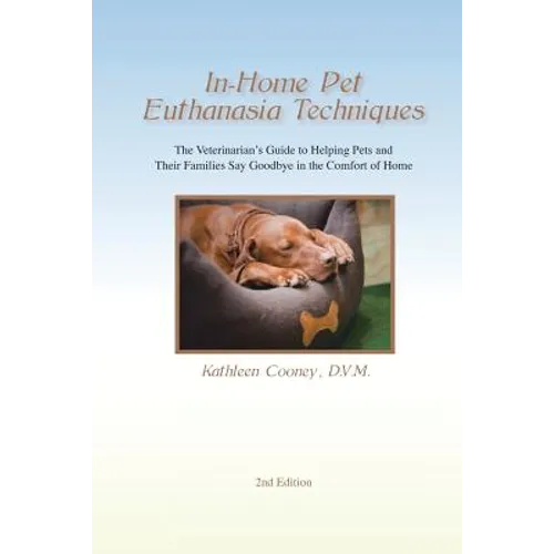 In-Home Pet Euthanasia Techniques: The Veterinarian's Guide to Helping Families and Their Pets Say Goodbye in the Comfort of Home