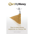 Sort My Money: Your 12-step money makeover to a better life