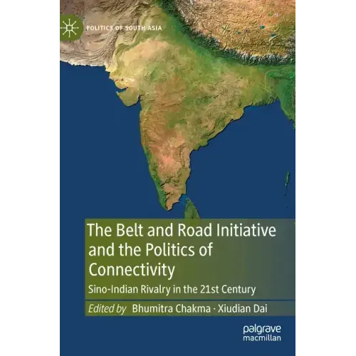 The Belt and Road Initiative and the Politics of Connectivity: Sino-Indian Rivalry in the 21st Century