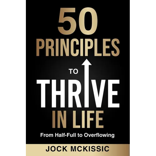 50 Principles to Thrive in Life: From Half-Full to Overflowing