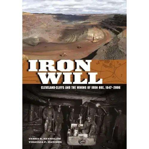 Iron Will: Cleveland-Cliffs and the Mining of Iron Ore, 1847-2006