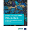 Financing the Ocean Back to Health in Southeast Asia: Approaches for Mainstreaming Blue Finance